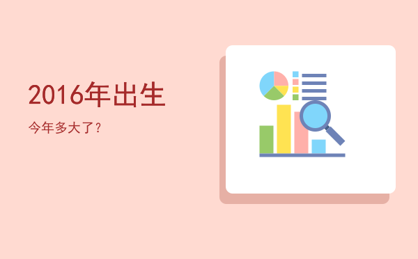 2016年出生今年多大了?