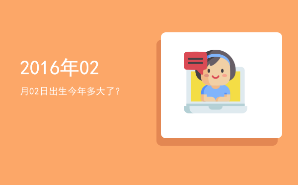 2016年02月02日出生今年多大了?