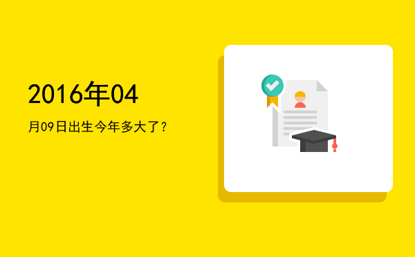 2016年04月09日出生今年多大了?