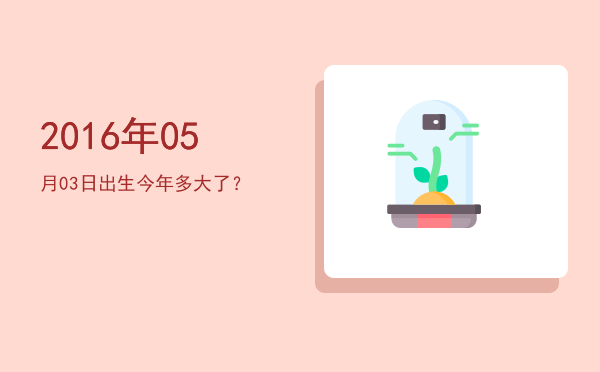 2016年05月03日出生今年多大了?