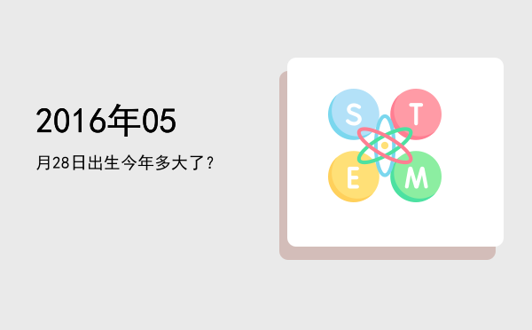 2016年05月28日出生今年多大了?