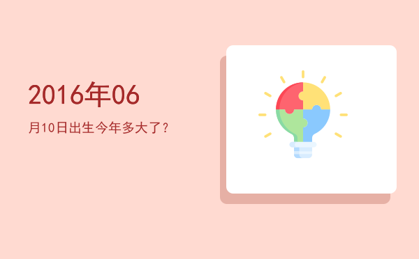 2016年06月10日出生今年多大了?