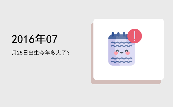 2016年07月25日出生今年多大了?