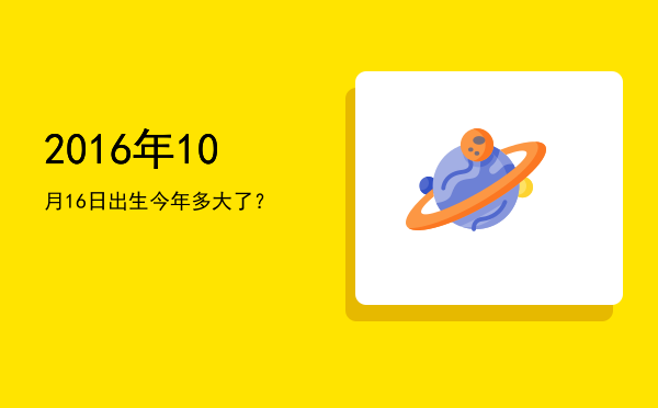 2016年10月16日出生今年多大了?