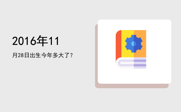 2016年11月28日出生今年多大了?