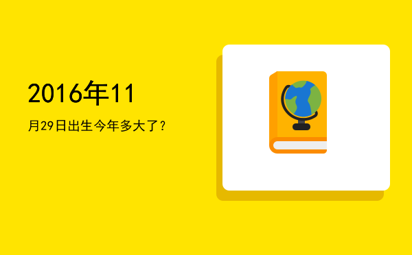 2016年11月29日出生今年多大了?
