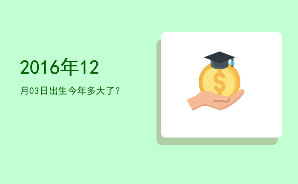 2016年12月03日出生今年多大了?