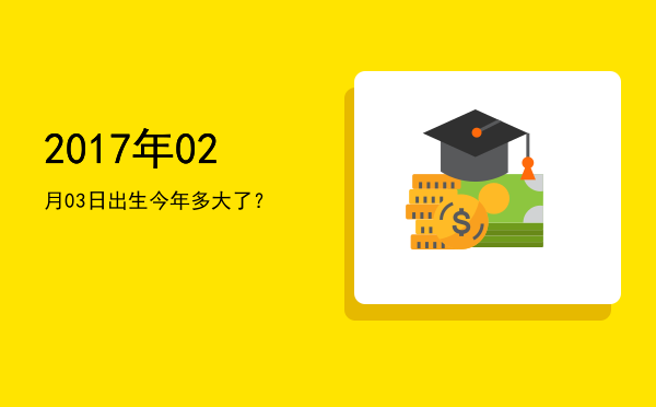 2017年02月03日出生今年多大了?