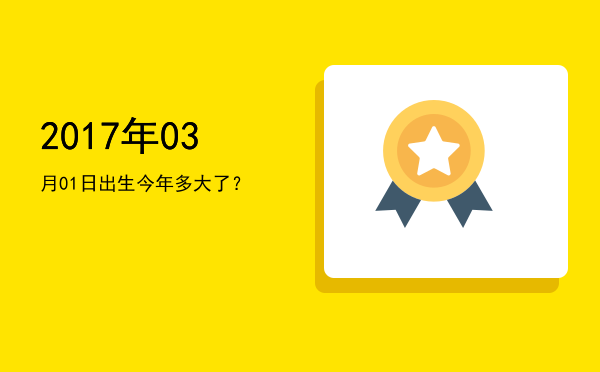 2017年03月01日出生今年多大了?