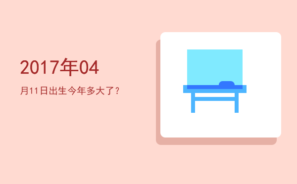 2017年04月11日出生今年多大了?