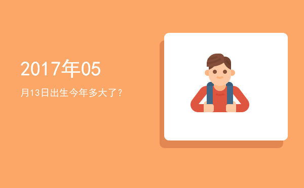 2017年05月13日出生今年多大了?