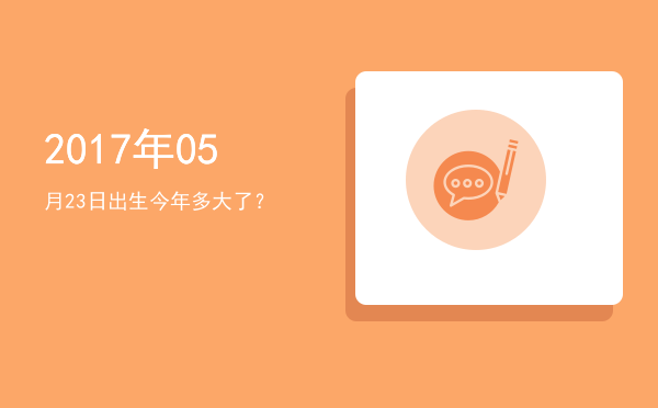 2017年05月23日出生今年多大了?