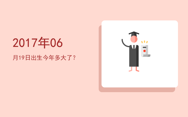 2017年06月19日出生今年多大了?