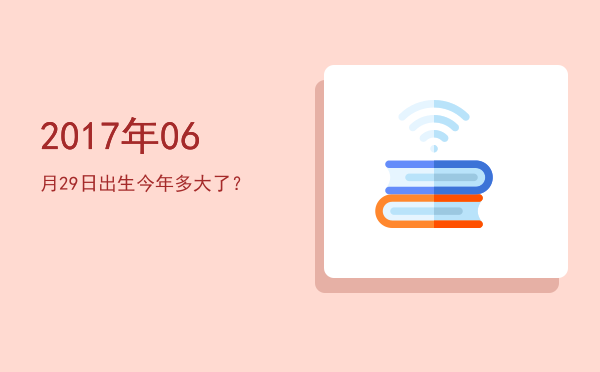 2017年06月29日出生今年多大了?