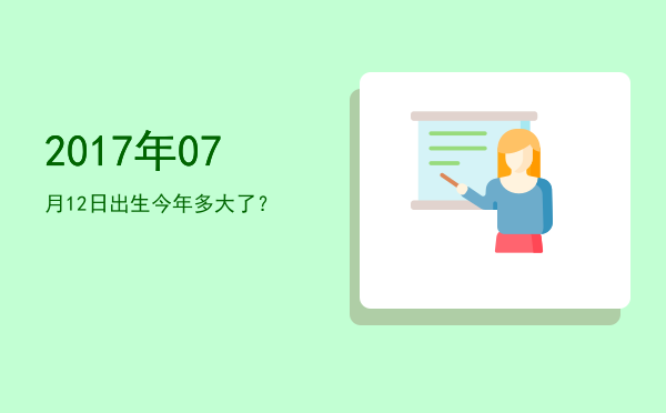 2017年07月12日出生今年多大了?