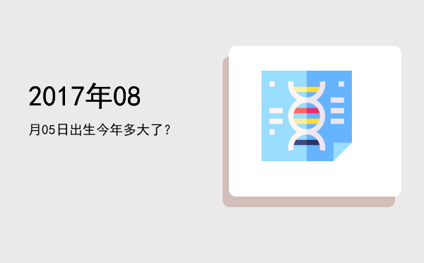 2017年08月05日出生今年多大了?