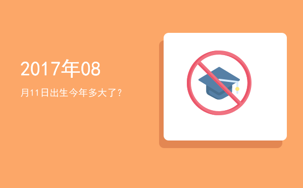 2017年08月11日出生今年多大了?