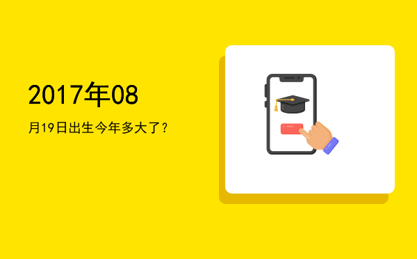 2017年08月19日出生今年多大了?