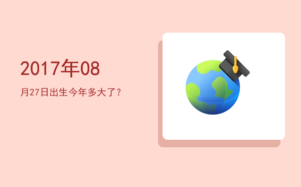 2017年08月27日出生今年多大了?