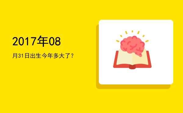 2017年08月31日出生今年多大了?