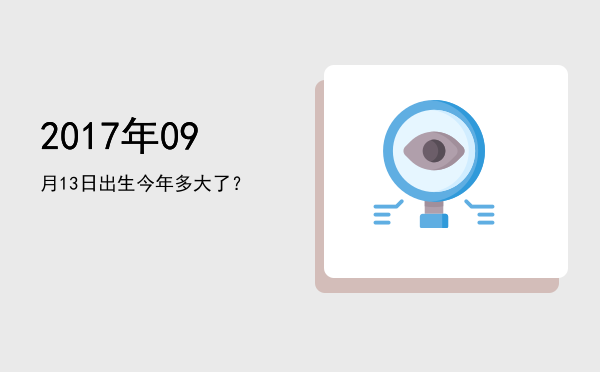 2017年09月13日出生今年多大了?