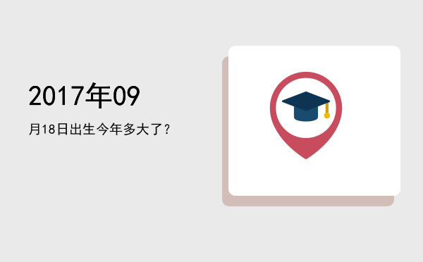 2017年09月18日出生今年多大了?