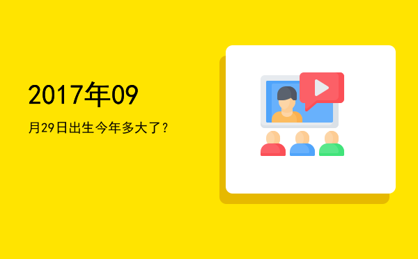 2017年09月29日出生今年多大了?