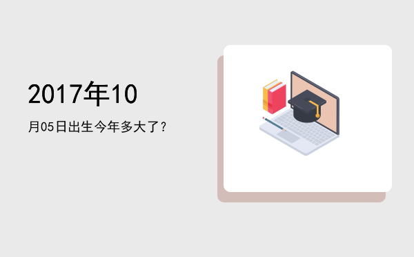 2017年10月05日出生今年多大了?