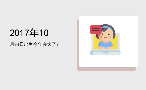 2017年10月24日出生今年多大了?