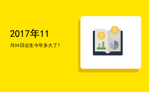 2017年11月04日出生今年多大了?