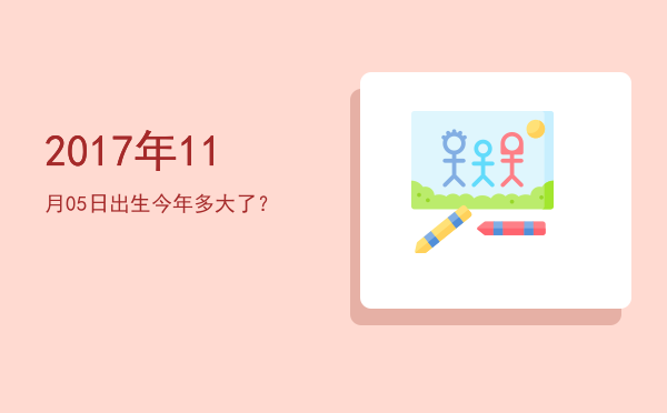 2017年11月05日出生今年多大了?