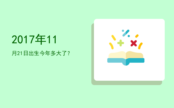 2017年11月21日出生今年多大了?