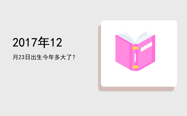 2017年12月23日出生今年多大了?