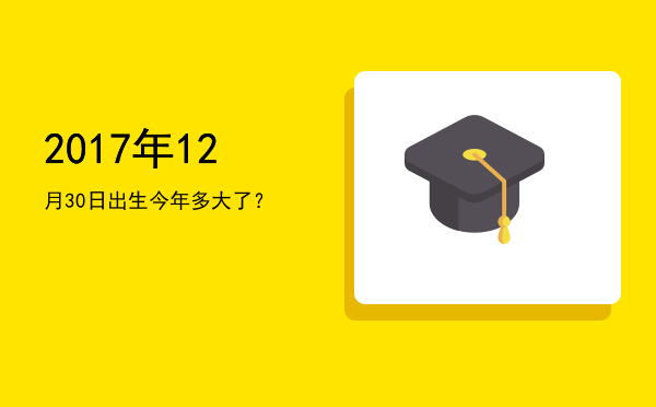 2017年12月30日出生今年多大了?