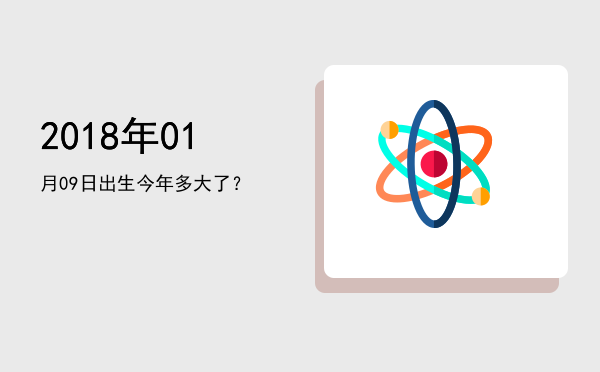2018年01月09日出生今年多大了?