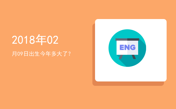 2018年02月09日出生今年多大了?