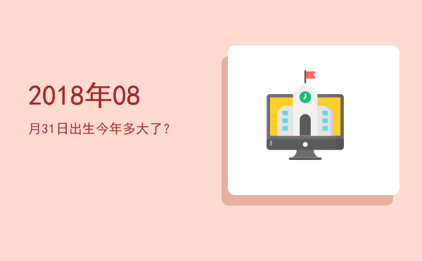 2018年08月31日出生今年多大了？