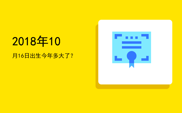 2018年10月16日出生今年多大了?