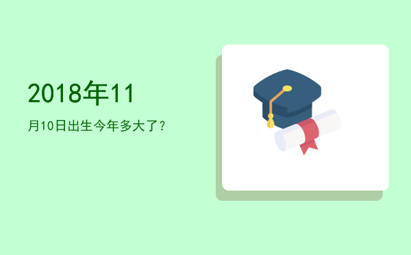 2018年11月10日出生今年多大了?