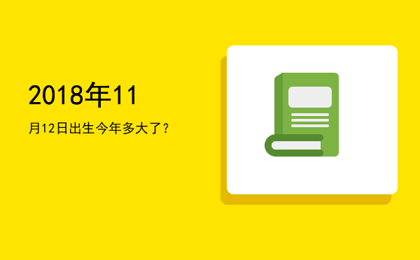 2018年11月12日出生今年多大了?