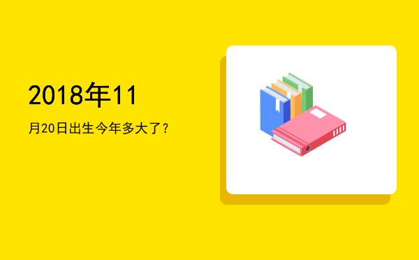2018年11月20日出生今年多大了?