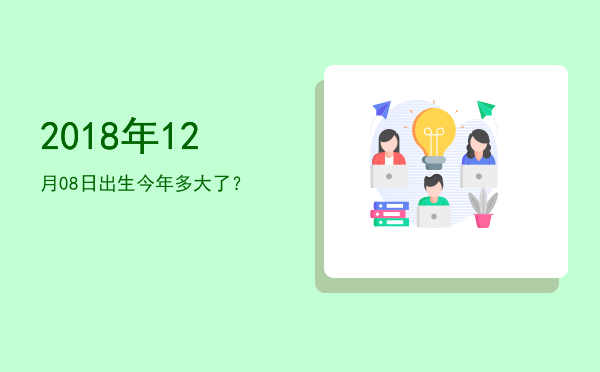 2018年12月08日出生今年多大了?