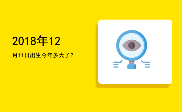 2018年12月11日出生今年多大了?