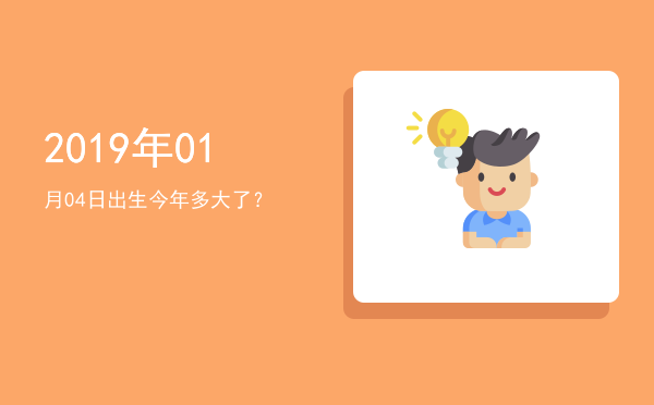 2019年01月04日出生今年多大了?