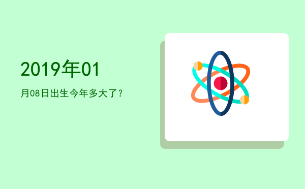 2019年01月08日出生今年多大了?