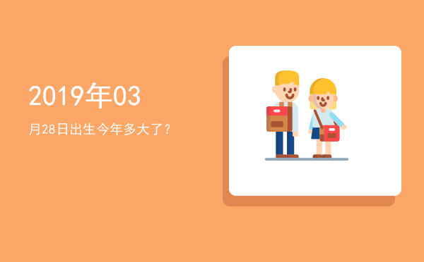 2019年03月28日出生今年多大了?