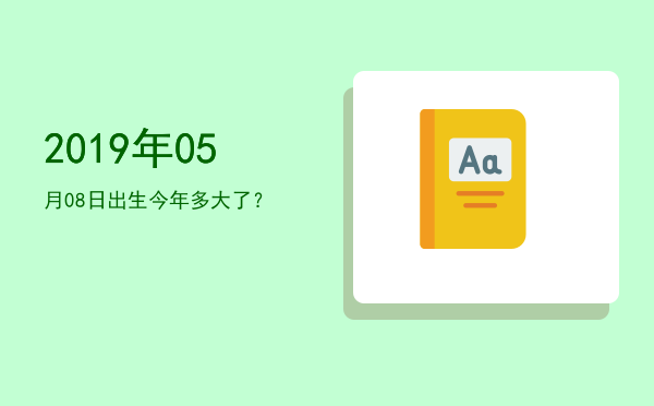 2019年05月08日出生今年多大了?