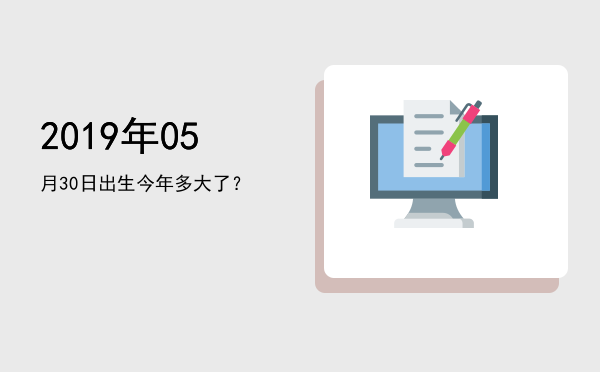 2019年05月30日出生今年多大了?