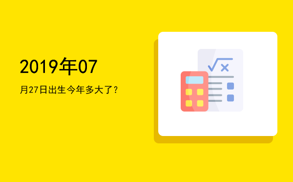 2019年07月27日出生今年多大了?