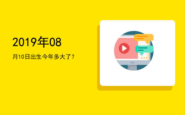 2019年08月10日出生今年多大了?